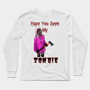 Have You Seen My Zombie Long Sleeve T-Shirt